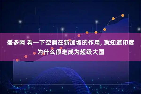 盛多网 看一下空调在新加坡的作用, 就知道印度为什么很难成为超级大国